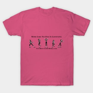 Mime like no one is listening T-Shirt